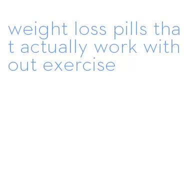 weight loss pills that actually work without exercise