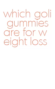 which goli gummies are for weight loss