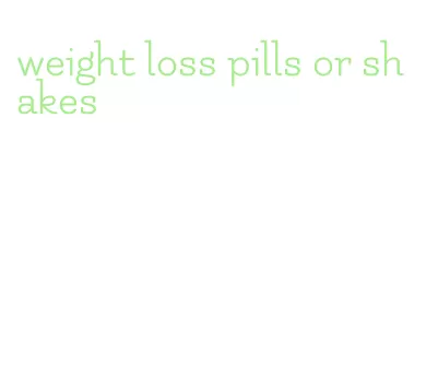weight loss pills or shakes