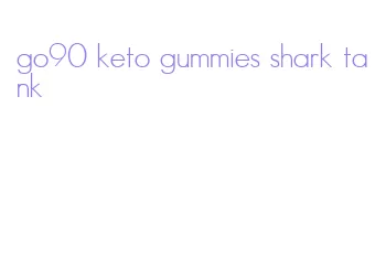 go90 keto gummies shark tank