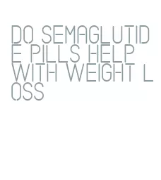 do semaglutide pills help with weight loss