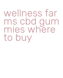 wellness farms cbd gummies where to buy