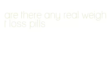 are there any real weight loss pills