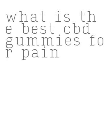 what is the best cbd gummies for pain