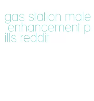 gas station male enhancement pills reddit