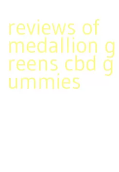 reviews of medallion greens cbd gummies