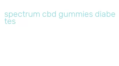 spectrum cbd gummies diabetes
