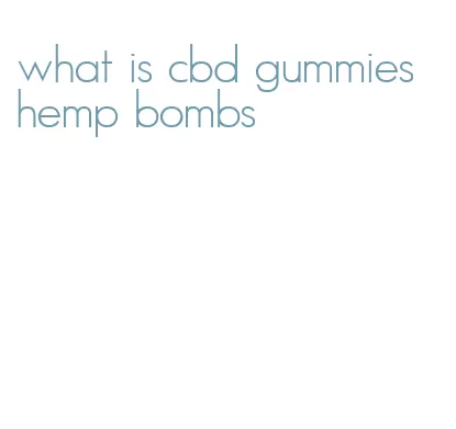what is cbd gummies hemp bombs
