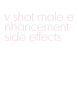 v shot male enhancement side effects