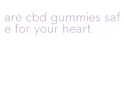 are cbd gummies safe for your heart