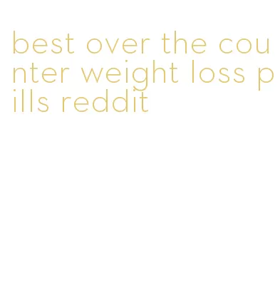 best over the counter weight loss pills reddit