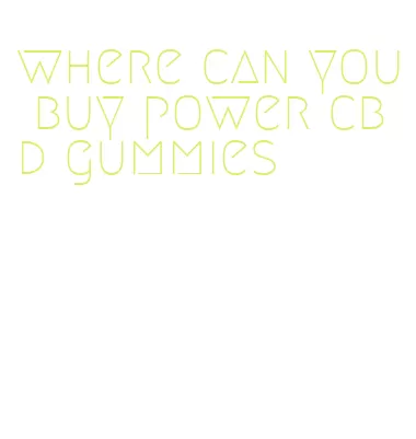 where can you buy power cbd gummies