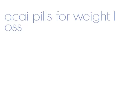 acai pills for weight loss