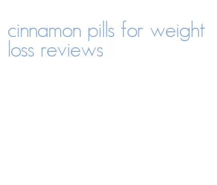 cinnamon pills for weight loss reviews
