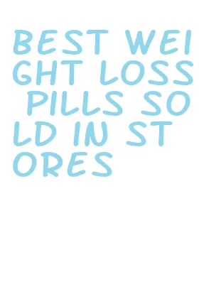 best weight loss pills sold in stores