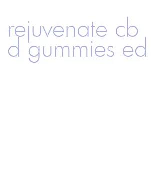 rejuvenate cbd gummies ed