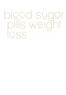 blood sugar pills weight loss
