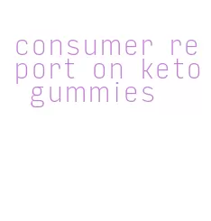 consumer report on keto gummies