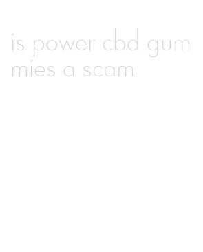 is power cbd gummies a scam