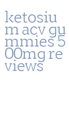 ketosium acv gummies 500mg reviews