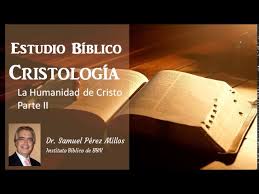 Estudio Bíblico: Cristología - Humanidad de Cristo. Parte 2. Dr. Samuel Pérez Millos