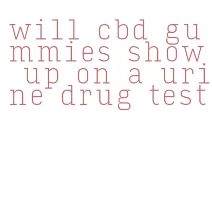 will cbd gummies show up on a urine drug test