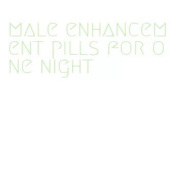 male enhancement pills for one night