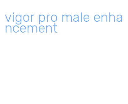 vigor pro male enhancement