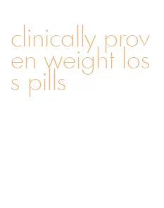 clinically proven weight loss pills