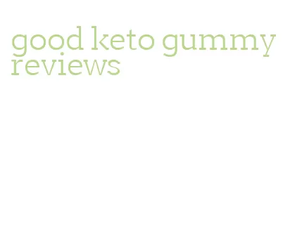 good keto gummy reviews