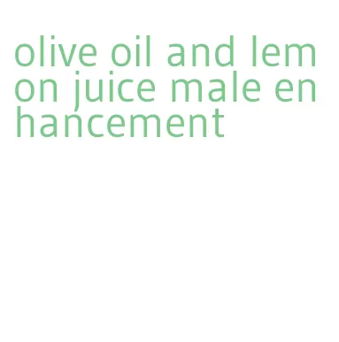 olive oil and lemon juice male enhancement