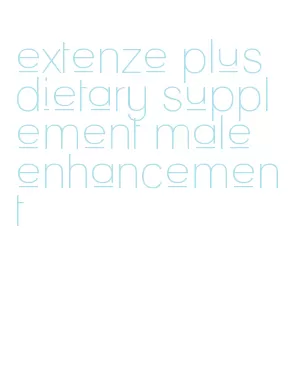 extenze plus dietary supplement male enhancement