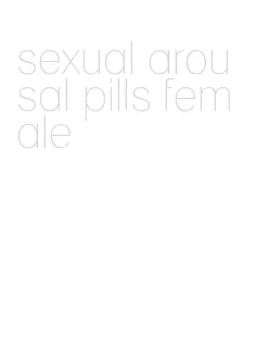 sexual arousal pills female