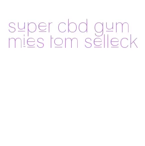 super cbd gummies tom selleck