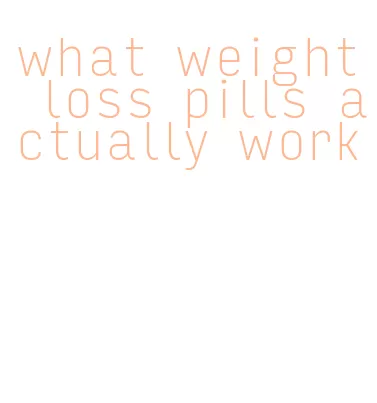 what weight loss pills actually work