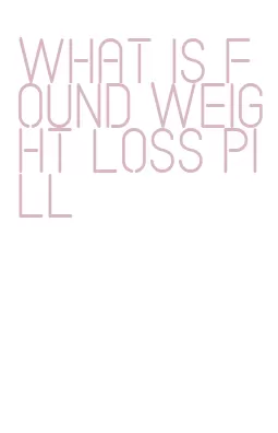 what is found weight loss pill