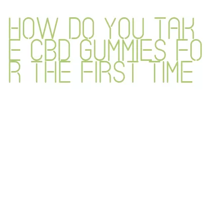 how do you take cbd gummies for the first time