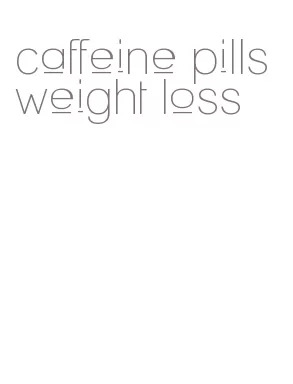 caffeine pills weight loss