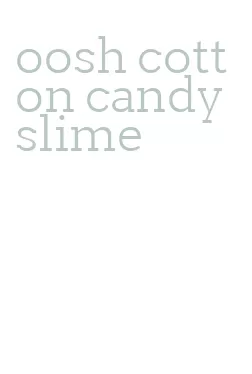 oosh cotton candy slime