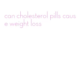 can cholesterol pills cause weight loss