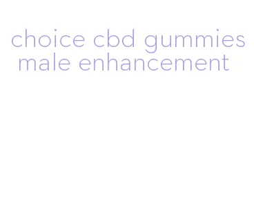 choice cbd gummies male enhancement