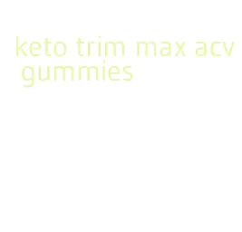 keto trim max acv gummies