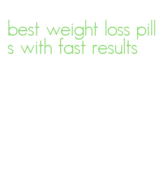 best weight loss pills with fast results