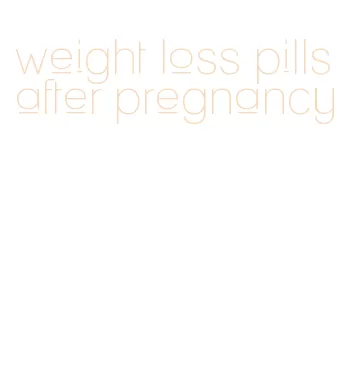weight loss pills after pregnancy
