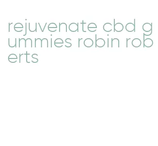 rejuvenate cbd gummies robin roberts