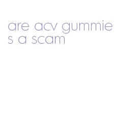 are acv gummies a scam