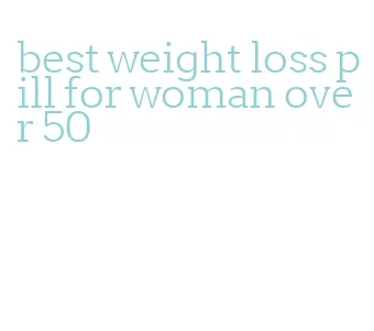 best weight loss pill for woman over 50