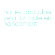 honey and aloe vera for male enhancement
