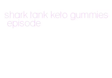 shark tank keto gummies episode