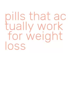 pills that actually work for weight loss